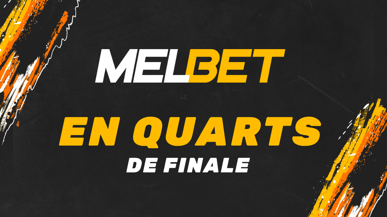 MELBET : en quarts de finale. Aperçu des matchs et pronostics